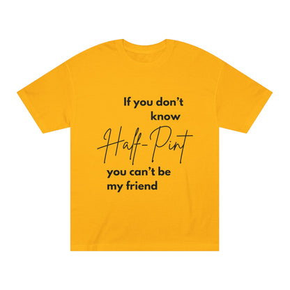 Statement Tee- "Half-Pint, Can't be my friend"