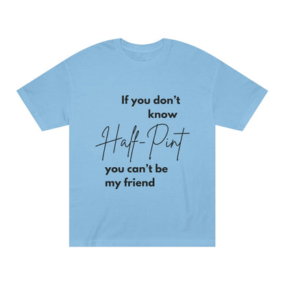 Statement Tee- "Half-Pint, Can't be my friend"